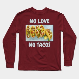 No love, No tacos Long Sleeve T-Shirt